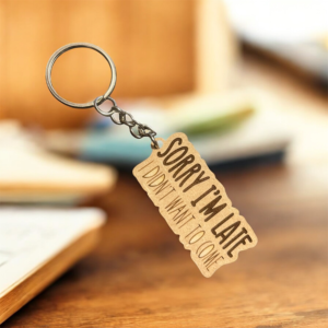 Sorry I'm Late I Didn't Want To Come Keychain
